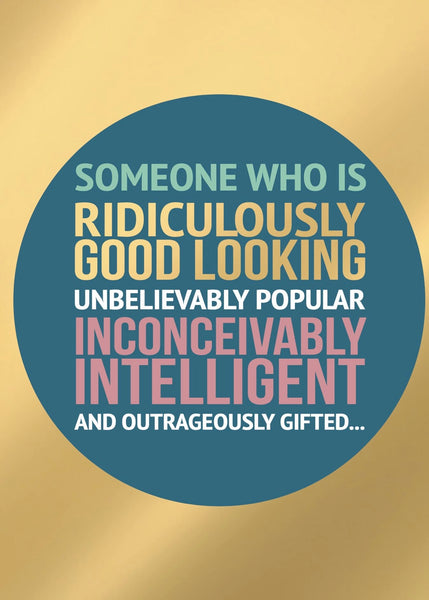 Someone Who Is Ridiculously Good Looking, Unbelievably Popular... - Greeting Card