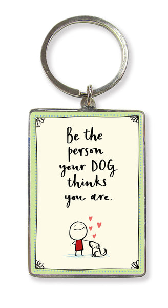 Be the person your dog thinks you are Key Ring